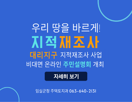 우리 땅을 바르게!
재적재조사 
대리지구 지적재조사 사업 
비대면 온라인 설명회 개최

자세히 보기

임실군청 주택토지과 063-640-2131