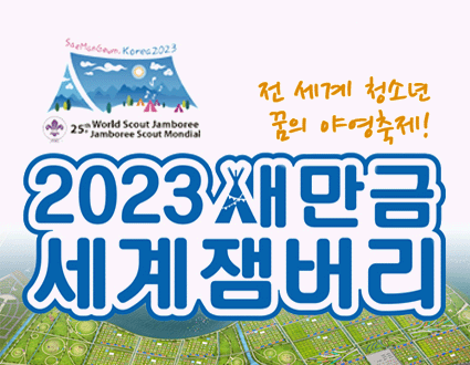 전 세계 청소년 꿈의 야영축제!
2023 새만금 세계잼버리