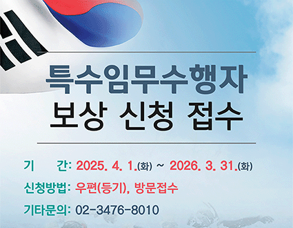 특수임무수행자 보상 신청 접수
기간: 2025. 4. 1.(화) ~ 2026. 3. 31.(화)
신청방법: 우편(등기), 방문접수
기타문의: 02-3476-8010
