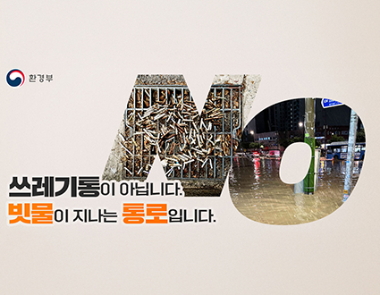 환경부
쓰레기통이 아닙니다.
빗물이 지나는 통로입니다.