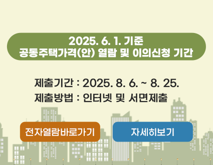 2025.6.1 기준 공동주택가격(안) 열람 및 의견제출 기간
제출기간: 2025.8.6~8.25
제출방법 : 인터넷 및 서면제출
전자열람바로가기
자세히보기