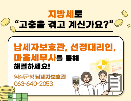 지방세로 고충을 겪고 계신가요?
납세자보호관, 선정대리인, 마을세무사를 통해 해결하세요!
임실군청 납세자보호관
063-640-2053