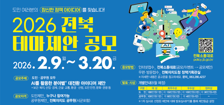 도민 여러분의 참신한 정책 아이디어를 찾습니다!
2026 전북 테마제안 공모 2026.2.9.월 ~ 3.20.