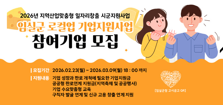 2026년 지역산업맞춤형 일자리창출 시군지원사업
임실군 로컬업 기업지원사업 참여기업 모집
모집기간 : 2026.02.23(월) ~ 2026.03.09 18:00까지
지원내용 : 기업 성장과 판로 개척에 필요한 기업지원금
공공형 판로연계 지원금 (지역축제 및 공공행사)
기업 수요맞춤형 교육
구직자 발굴 연계 및 신규 고용 창출 연계 지원