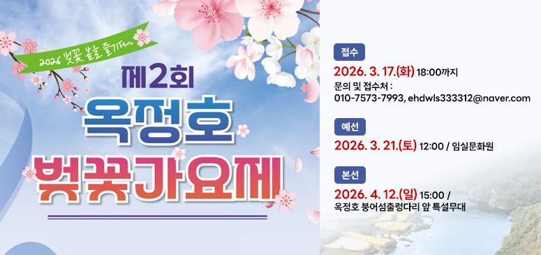 2026 벗꽃 봄을 즐기다~
제2회 옥정호 벗꽃가요제
접수 : 2026. 3. 17.(화) 18:00까지
  * 문의 및 접수처 : 010-7573-7993, ehdwls333312@naver.com
예선 : 2026. 3. 21.(토) 12:00 / 임실문화원
본선 : 2026. 4. 12.(일) 15:00 / 옥정호 붕어섬출렁다리 앞 특설무대