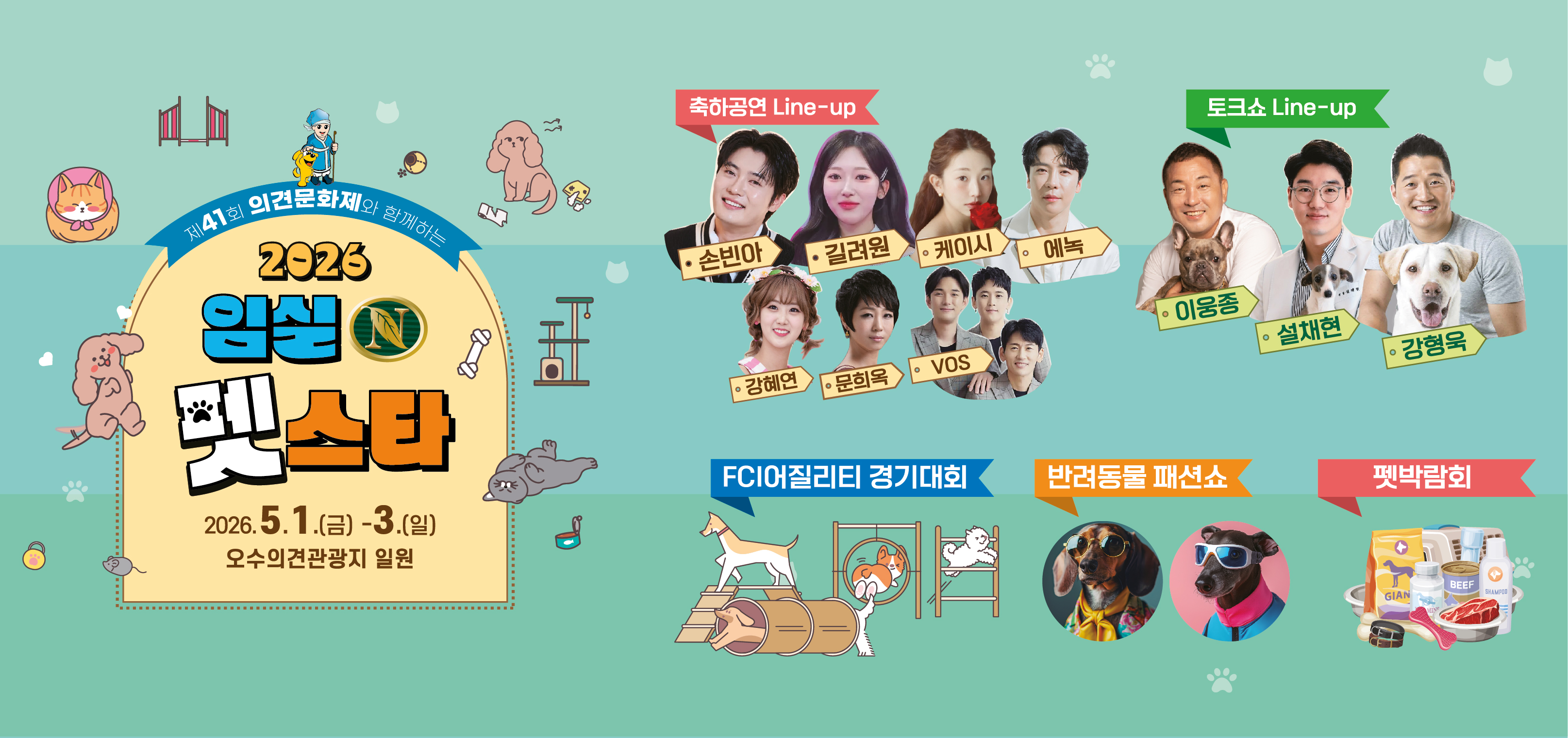 제41회 의견문화제와 함께하는 2026 임실N펫스타 
2026.5.1.(금) -3.(일) 오수의견관광지 일원
축하공연 Line-up
손빈아,길려원,케이시,에녹,강혜연,문희옥,VOS
토크쇼 Line-up
이웅종,설채현,강형욱
FCI어질리티 경기대회
반려동물 패션쇼
펫박람회