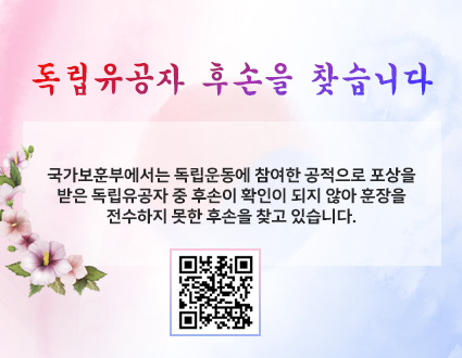 독립유공자 후손을 찾습니다
국가보훈부에서는 독립운동에 참여한 공적으로 포상을
받은 독립유공자 중 후손이 확인이 되지 않아 훈장을
전수하지 못한 후손을 찾고 있습니다.