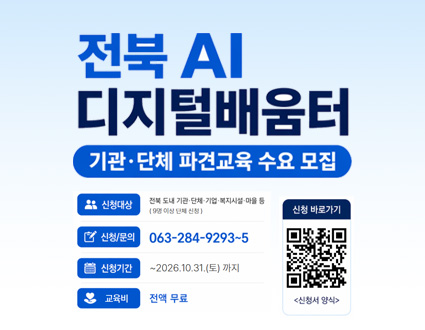전북AI디지털배움터 기관 단체 파견교육 수요 모집
신청대상 : 전북도내 기관 단체 기업 복지시설 마을 등
신청문의 : 063-284-9293~5
신청기간 : ~2026.10.31.(토) 까지
교육비 전액무료