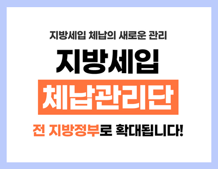 지방세입 체납의 새로운 관리
지방세입 체납관리단 전 지방정보로 확대됩니다!