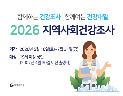 함께하는 건강조사 함께여는 건강내일
2026 지역사회건강조사
기간 2026년 5월 16일(토) ~ 7월 31일(금)
대상 19세 이상 성인(2007년 4월 30일 이전 출생자)